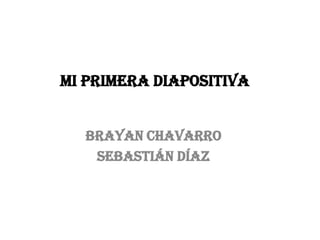 Mi primera diapositiva
Brayan chavarro
Sebastián Díaz

 
