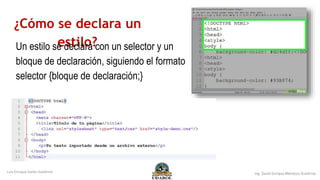 ¿Cómo se declara un
estilo?
Un estilo se declara con un selector y un
bloque de declaración, siguiendo el formato
selector {bloque de declaración;}
 