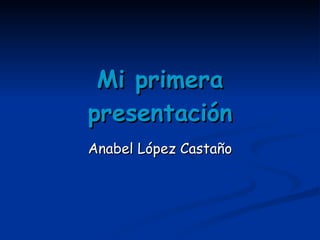 Mi primera presentación Anabel López Castaño 