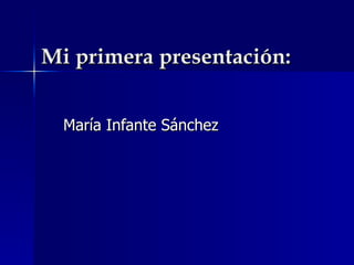 Mi primera presentación: María Infante Sánchez 