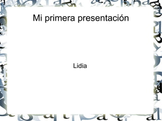 Mi primera presentación




         Lidia
 
