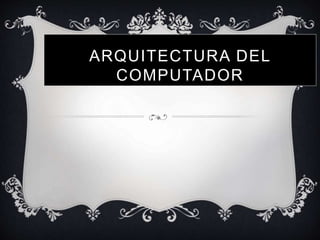 ARQUITECTURA DEL
COMPUTADOR
 