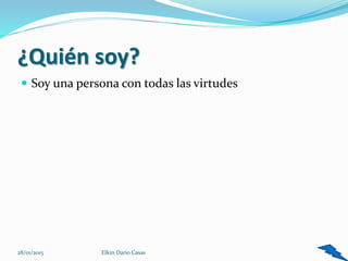 ¿Quién soy?
 Soy una persona con todas las virtudes
4Elkin Dario Casas28/01/2015
 