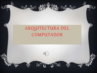ARQUITECTURA DEL
COMPUTADOR
 