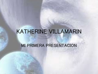 KATHERINE VILLAMARIN
MI PRIMERA PRESENTACION
 