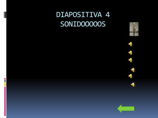 DIAPOSITIVA 4
 SONIDOOOOOS
 