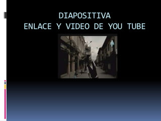 DIAPOSITIVA
ENLACE Y VIDEO DE YOU TUBE
 