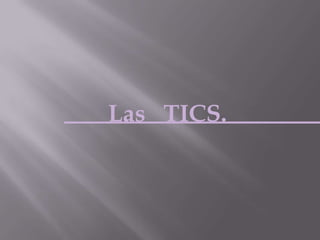 Las TICS.
 