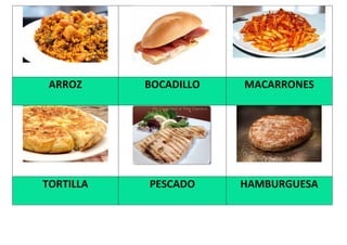 ARROZ BOCADILLO MACARRONES
TORTILLA PESCADO HAMBURGUESA
 