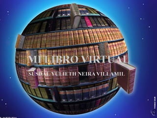 LIBRO VIRTUAL
 
    "El Nuevo concepto de libro"
SUSDAL YULIETH NEIRA VILLAMIL
 