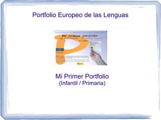 Portfolio Europeo de las Lenguas

Mi Primer Portfolio
(Infantil / Primaria)

 
