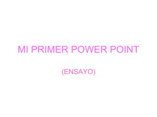 MI PRIMER POWER POINT
(ENSAYO)

 
