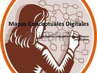 Mapas Conceptuales Digitales
Carla Maglione y Nicolás Varlotta Domínguez
compiladores
 