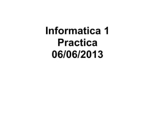 Informatica 1
Practica
06/06/2013
 