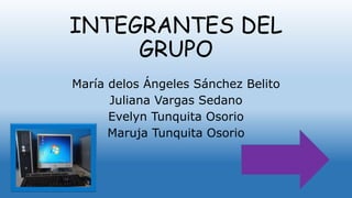INTEGRANTES DEL
GRUPO
María delos Ángeles Sánchez Belito
Juliana Vargas Sedano
Evelyn Tunquita Osorio
Maruja Tunquita Osorio
 