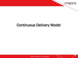 Continuous Delivery Model




       MIPRO Proprietary and Confidential   21
 