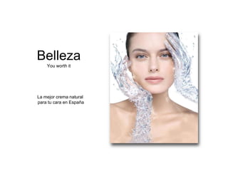 Belleza
You worth it
La mejor crema natural
para tu cara en España
 
