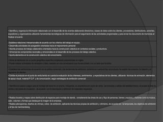 • Identifica y organiza la información relacionado con el desarrollo de los eventos elaborando directorios y bases de datos sobre los clientes, proveedores, distribuidores, ponentes,
expositores y organizadores utilizando herramientas tecnológicas de información para el seguimiento de las actividades programadas y para enviar los documento de memorias al
finalizar el evento
Establece relaciones interpersonales de acuerdo con los criterios del trabajo en equipo.
• Desarrolla actividades de autogestión orientadas hacia el mejoramiento personal
• Aborda procesos de trabajo colaborativo orientados hacia la construcción colectiva en contextos sociales y productivos.
• Armoniza los componentes racionales y emocionales en el desarrollo de los procesos de trabajo colectivo.
• Aporta elementos en la construcción colectiva del conocimiento.
• Ubica al interlocutor en un punto geográfico específico empleando preposiciones en inglés.
• Puede realizar actividades de verdadero o falso, basados en una conversación que ha escuchado o en un texto que ha leído.
• Establece las exhibiciones de acuerdo con la política comercial y las tendencias de exhibición, teniendo en cuenta el tipo de producto, la ocasión de consumo, la rotación y el
segmento de clientes.
• Exhibe el producto en el punto de venta tenido en cuenta la evaluación de los intereses, sentimientos y expectativas de los clientes, utilizando técnicas de animación, elementos
de apoyo visual, material P.O.P y de comunicación, según estrategias de exhibición comercial
• Identifica los pasos a seguir para el montaje del stand en un evento, incluyendo, su arquitectura en punto de venta, las entradas y salidas del establecimiento, el acceso al área de
ventas y las áreas de circulación., de acuerdo con la descripción y definición de materiales requeridos
• Realiza bocetos y mapas sobre distribución de espacios para montaje de stands, considerando las áreas de uso y flujo de personas, bienes y equipos, y factores como la música,
calor, volumen y formas que destaquen la imagen de la empresa.
• Realiza planogramas, diseños de vitrinas y sitios de exhibición, aplicando las técnicas propias de exhibición y vitrinismo, de acuerdo con la temporada, los objetivos de exhibición
y el tipo de merchandising
 