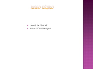    Modelo: 2.0 Tb, 64 mb.
   Marca: Wd Western Digital.
 