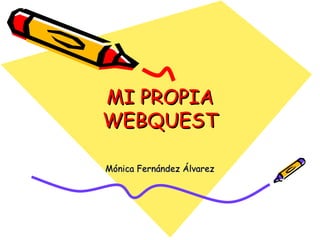 MI PROPIA WEBQUEST Mónica Fernández Álvarez 