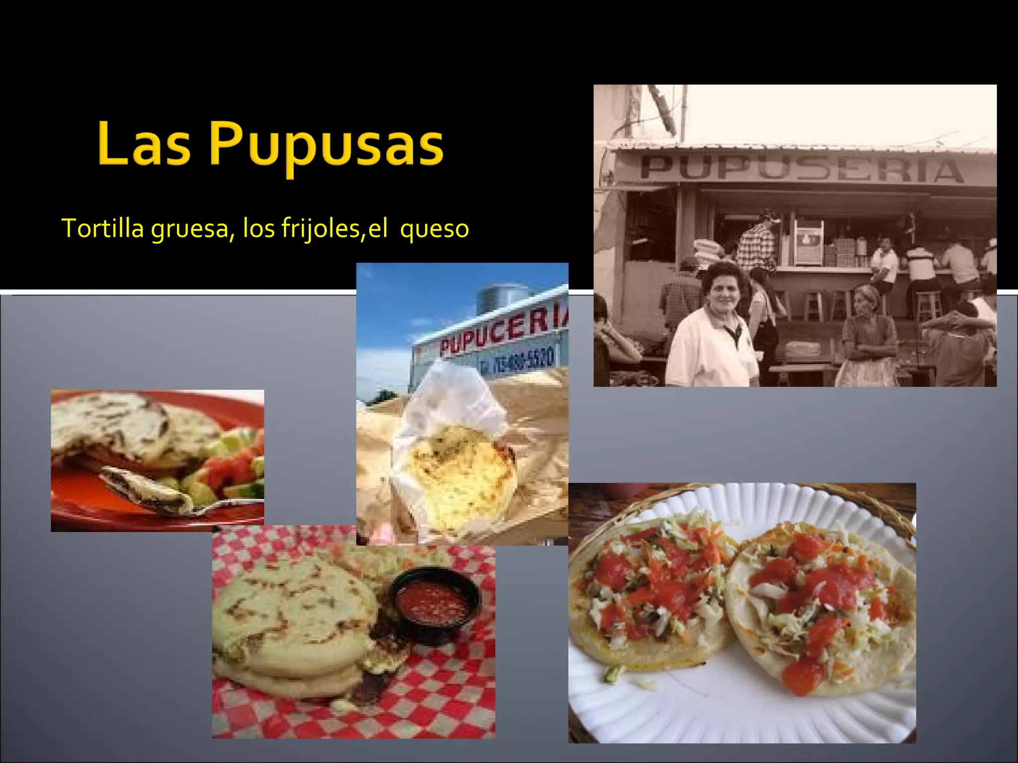 Tortilla gruesa, los frijoles,el queso
 