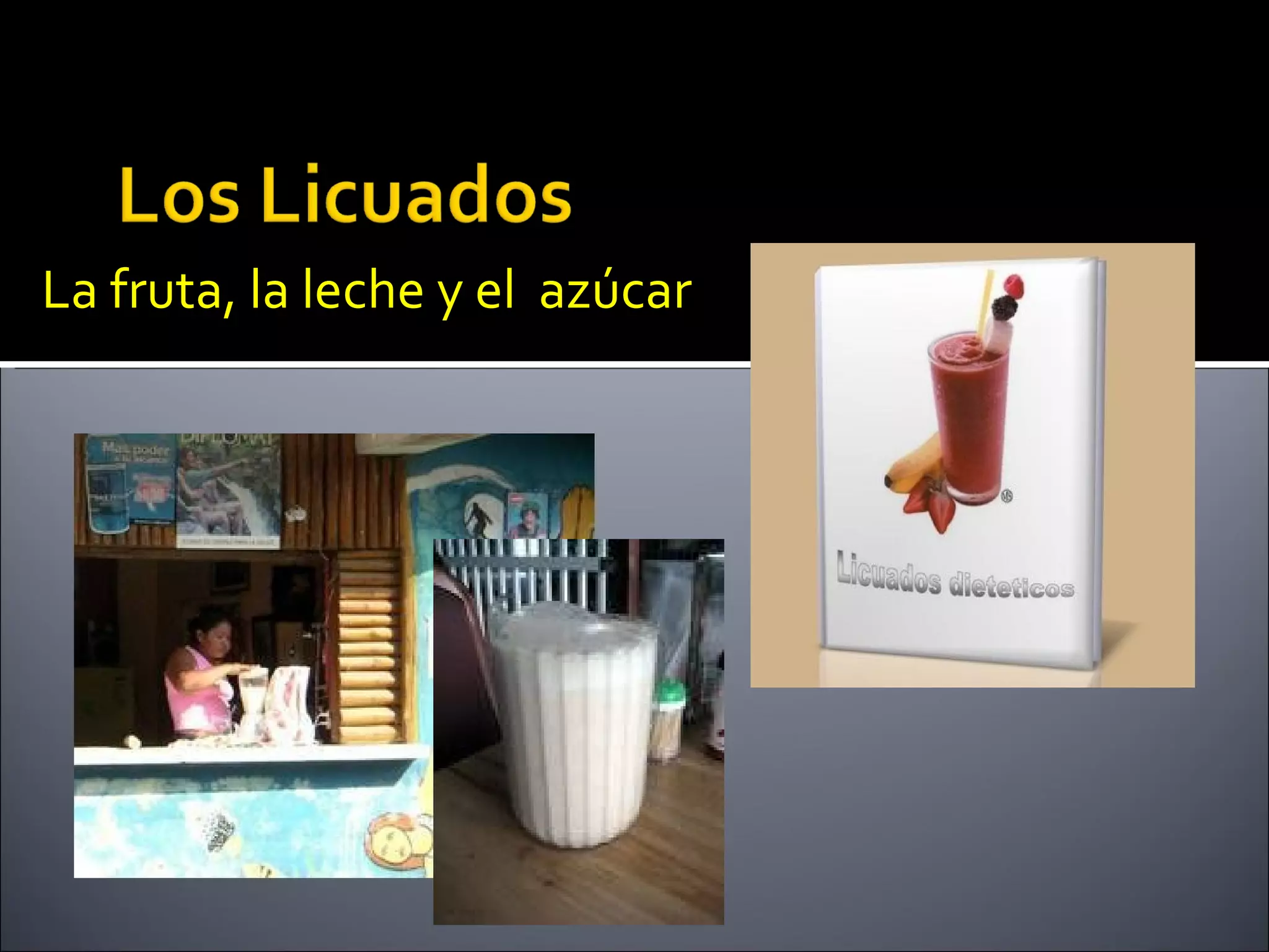 La fruta, la leche y el azúcar
 