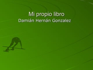 Mi propio libro Damián Hernán Gonzalez  
