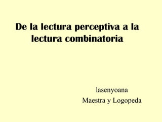 De la lectura perceptiva a la lectura combinatoria lasenyoana Maestra y Logopeda 