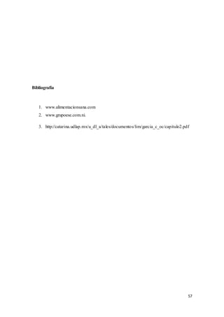 57
Bibliografía
1. www.alimentacionsana.com
2. www.grupoese.com.ni.
3. http://catarina.udlap.mx/u_dl_a/tales/documentos/lim/garcia_c_oc/capitulo2.pdf
 