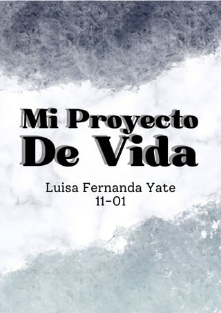 Mi Proyecto
Mi Proyecto
De Vida
De Vida
Luisa Fernanda Yate
11-01
 