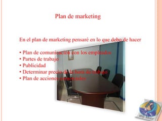 Plan de marketing


En el plan de marketing pensaré en lo que debo de hacer

• Plan de comunicación con los empleados
• Partes de trabajo
• Publicidad
• Determinar precio de la hora de trabajo
• Plan de acciones comerciales
 