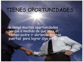 TIENES LIMITACIONESNo  tengo limitaciones para cumplir mis propósitos y mis sueños y si algún día las tuviera las afrontaría de una manera madura y honesta. 