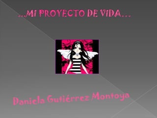 ...MI PROYECTO DE VIDA… Daniela Gutiérrez Montoya 