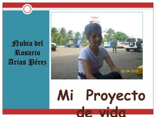 Mi  Proyecto de vida Nubia del Rosario Arias Pérez 