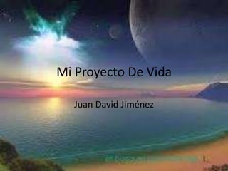 Mi Proyecto De Vida
Juan David Jiménez
 