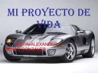Mi proyecto de vida POR:  KEVIN ALEXANDER HENAO GONZALEZ 