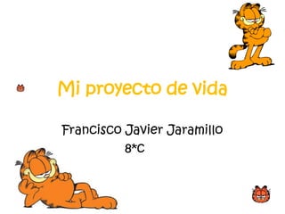 Mi proyecto de vida FranciscoJavier Jaramillo         8*cJaramillo 8c 