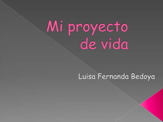 Mi proyecto de vida Luisa Fernanda Bedoya 