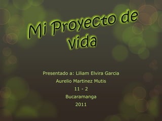 Presentado a: Liliam Elvira Garcia
     Aurelio Martinez Mutis
             11 - 2
          Bucaramanga
              2011
 