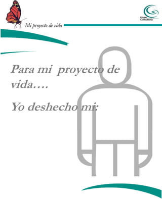 Mi proyecto de vida




Para mi proyecto de
vida….
Yo deshecho mi:
 