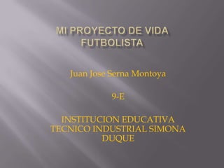 Juan Jose Serna Montoya

             9-E

  INSTITUCION EDUCATIVA
TECNICO INDUSTRIAL SIMONA
          DUQUE
 