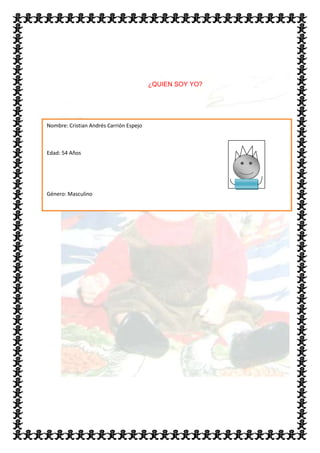 ¿QUIEN SOY YO?




Nombre: Cristian Andrés Carrión Espejo



Edad: 54 Años




Género: Masculino
 