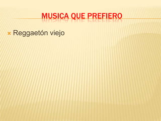 MUSICA QUE PREFIERO
 Reggaetón viejo
 