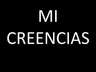 MI
CREENCIAS
 