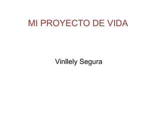 MI PROYECTO DE VIDA

Vinllely Segura

 