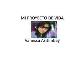 MI PROYECTO DE VIDA

Vanessa Asitimbay

 