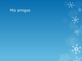 Mis amigos 
 