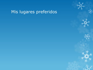 Mis lugares preferidos 
 