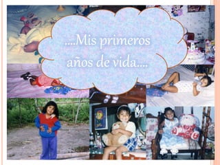 ….Mis primeros
años de vida….