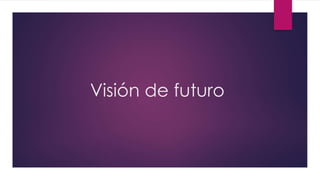 Visión de futuro
 